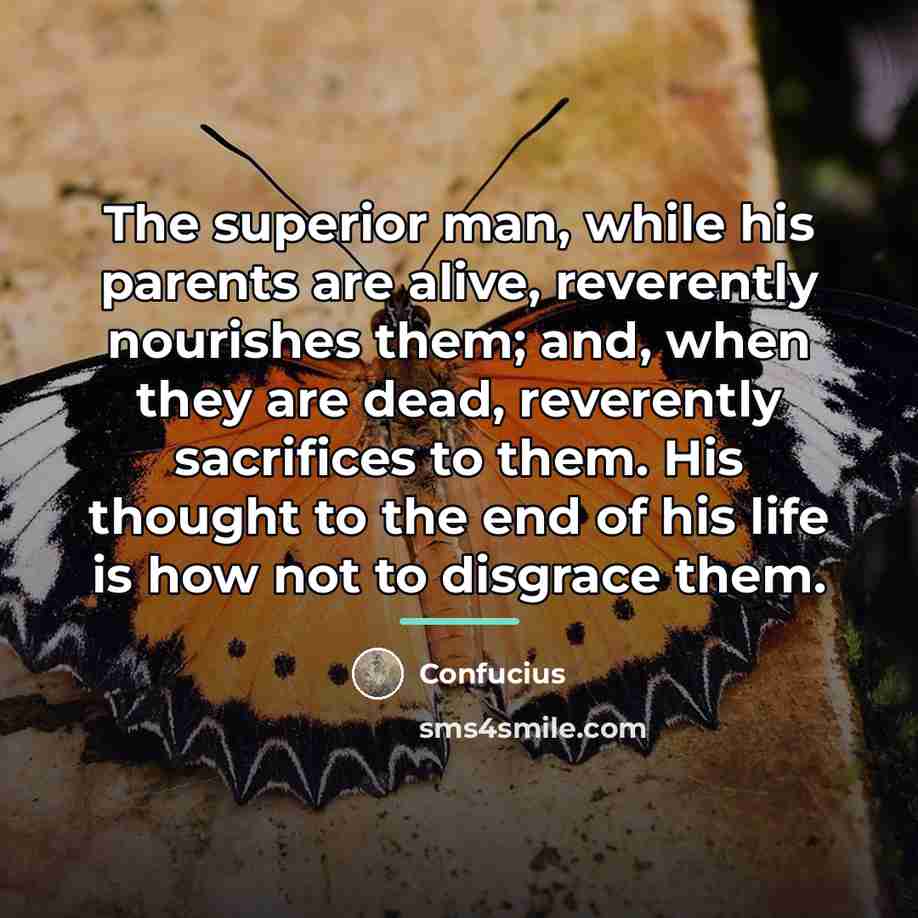 “The superior man, while his parents are alive, reverently nourishes…” quote by Confucius