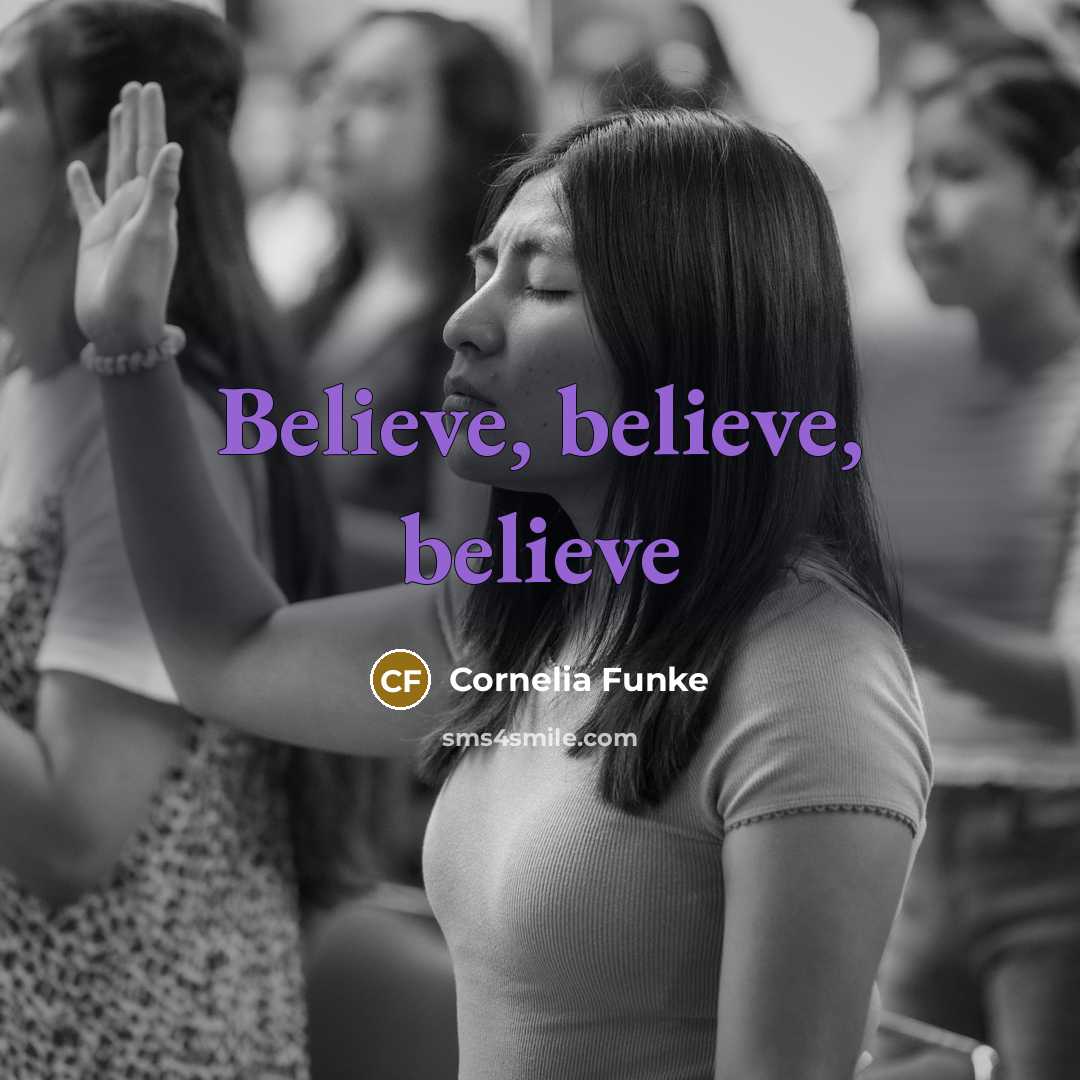 “Believe, believe, believe…” quote by Cornelia Funke