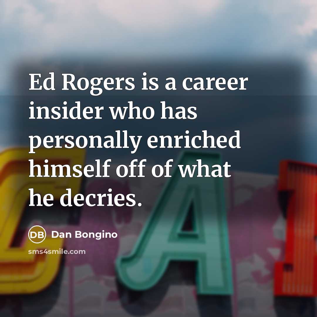 “Ed Rogers is a career insider who has personally enriched…” quote by Dan Bongino