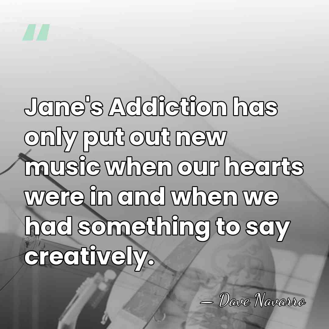 Jane's Addiction has only put out new music when our hearts were&hellip; - Dave Navarro