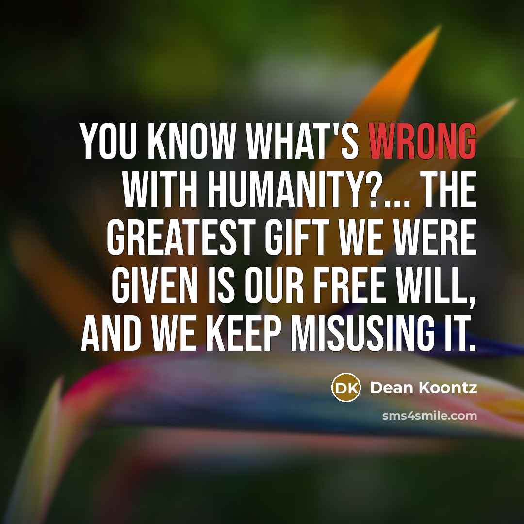 “You know what's wrong with humanity?... The greatest gift we…” quote by Dean Koontz