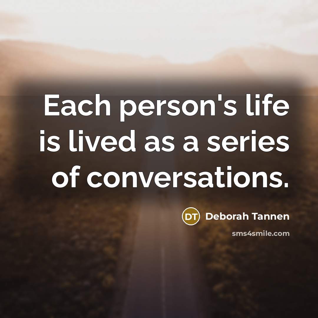 “Each person's life is lived as a series of conversations.…” quote by Deborah Tannen