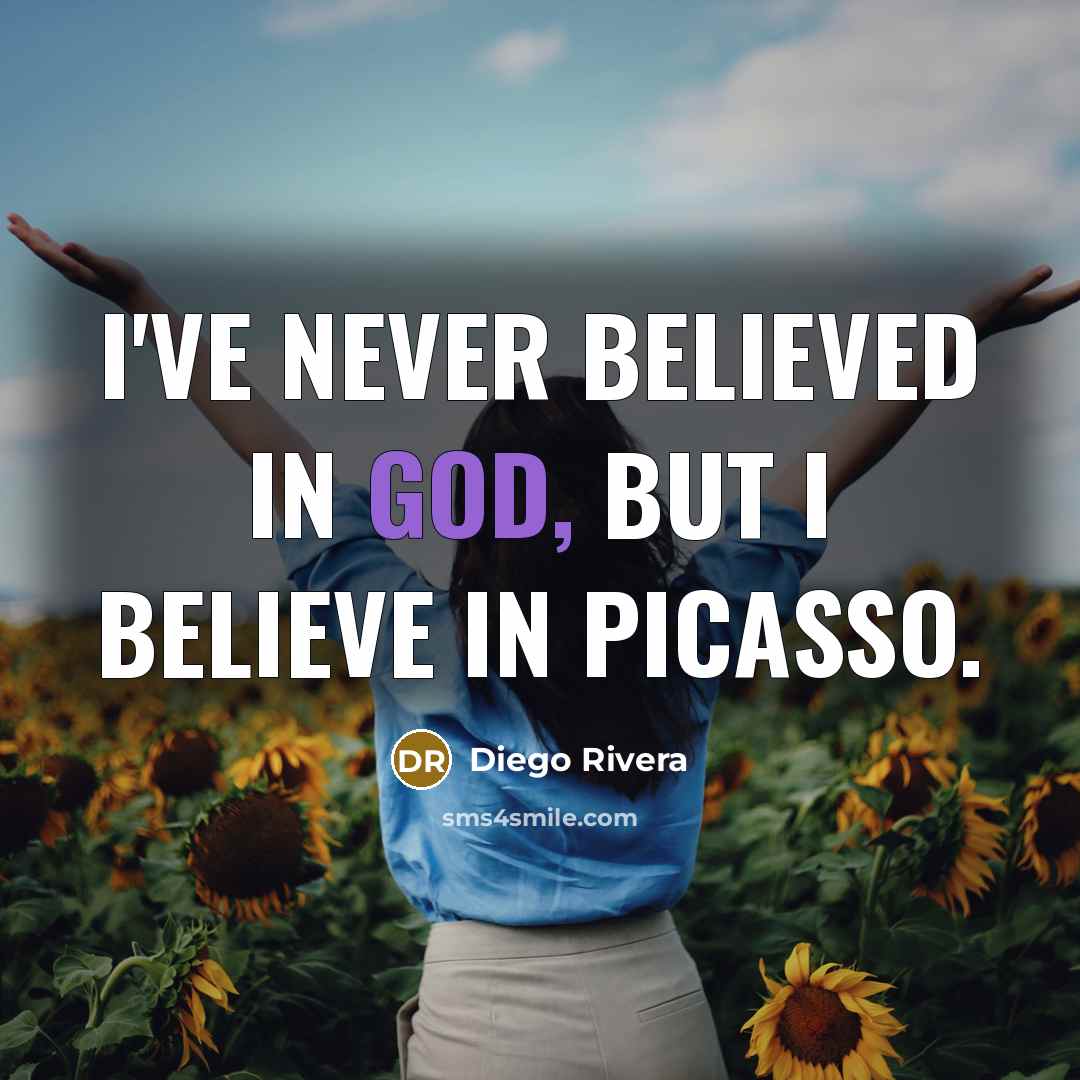 “I've never believed in God, but I believe in Picasso.…” quote by Diego Rivera