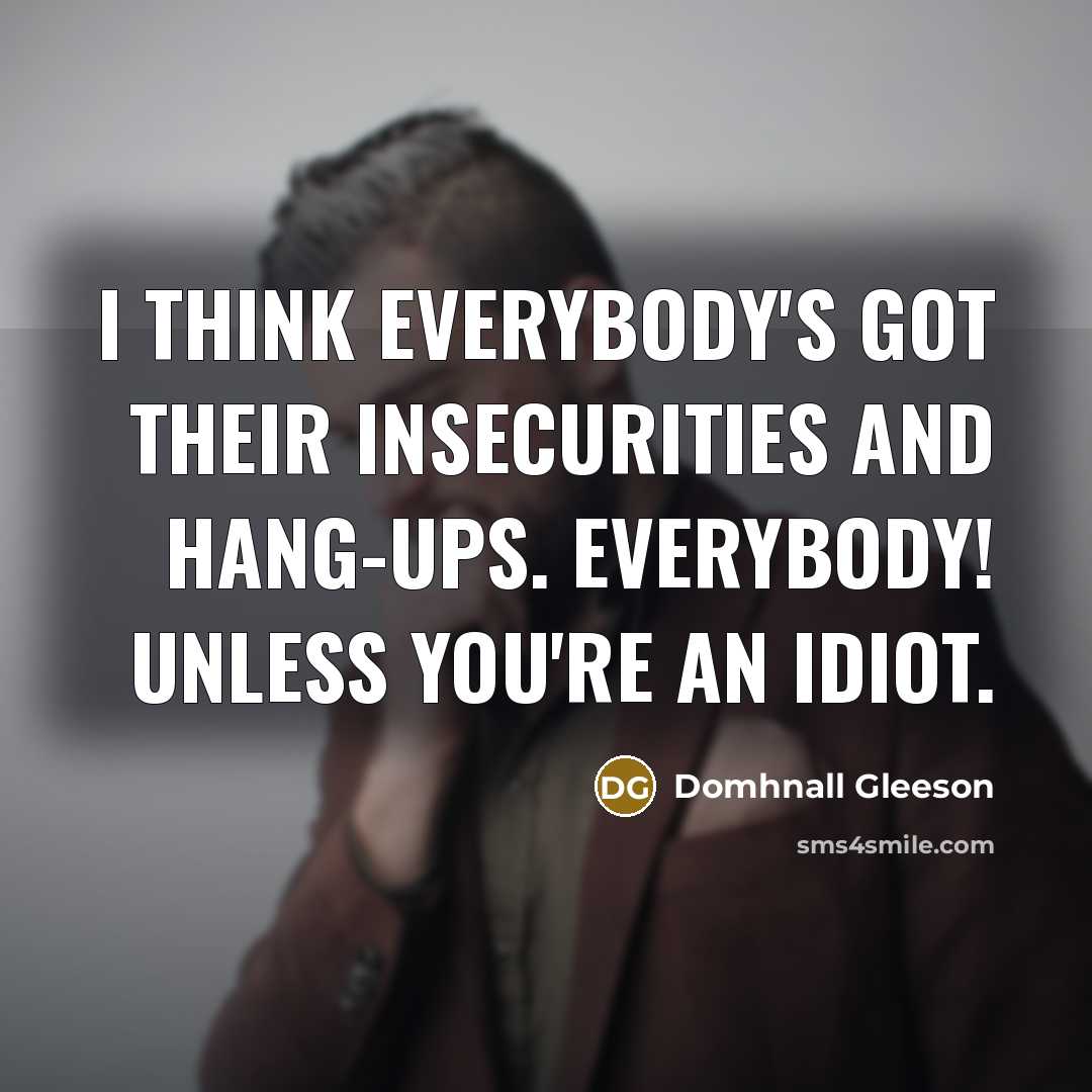 “I think everybody's got their insecurities and hang-ups. Everybody! Unless…” quote by Domhnall Gleeson