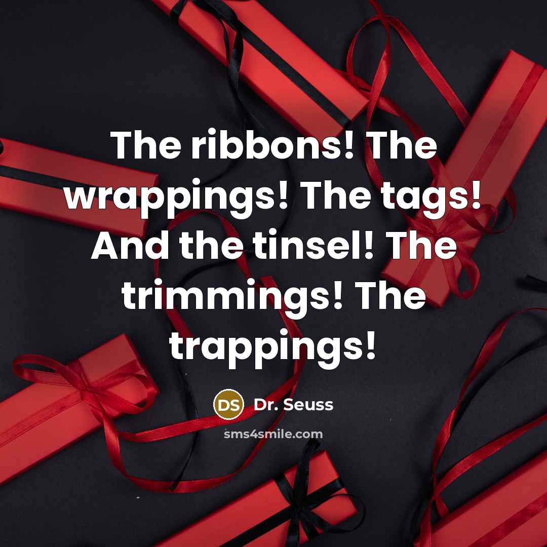 “The ribbons! The wrappings! The tags! And the tinsel! The…” quote by Dr. Seuss