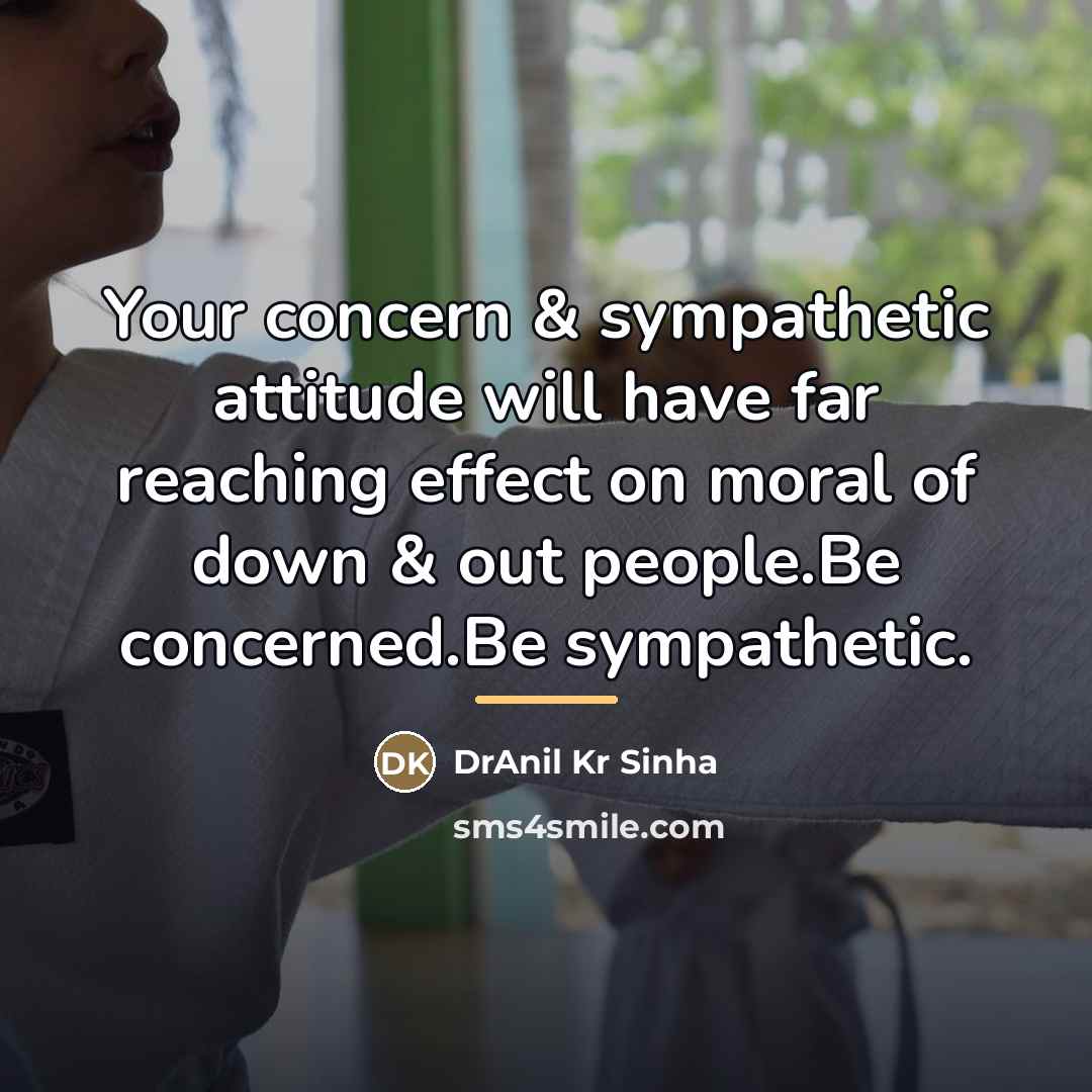 “Your concern & sympathetic attitude will have far reaching effect…” quote by DrAnil Kr Sinha