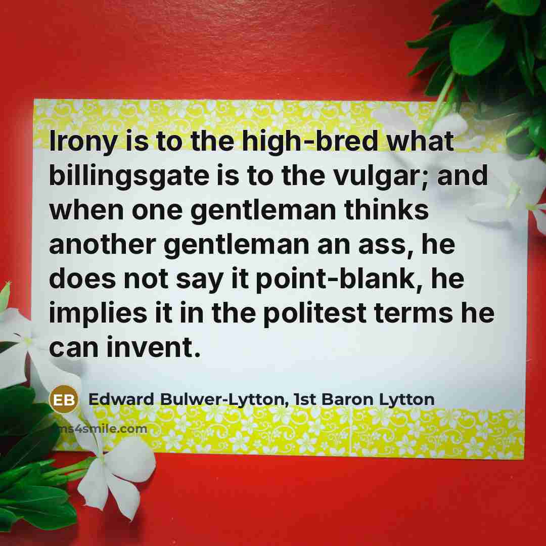 “Irony is to the high-bred what billingsgate is to the…” quote by Edward Bulwer-Lytton, 1st Baron Lytton