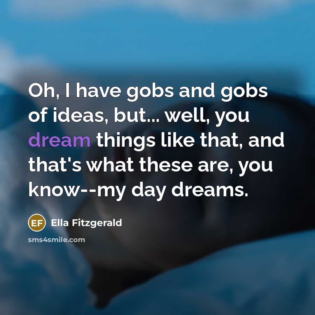 “Oh, I have gobs and gobs of ideas, but... well,…” quote by Ella Fitzgerald