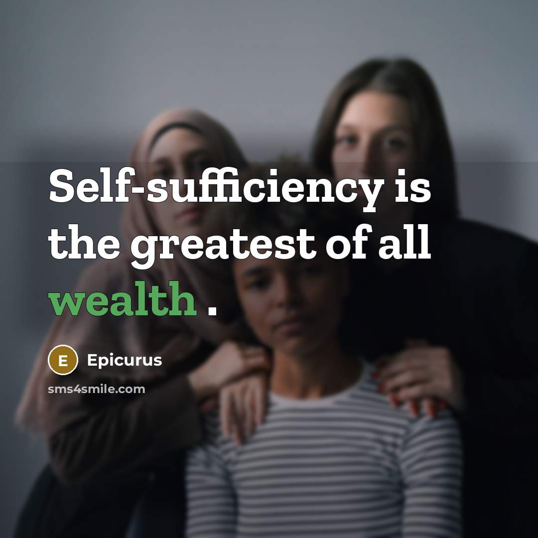 “Self-sufficiency is the greatest of all wealth .…” quote by Epicurus