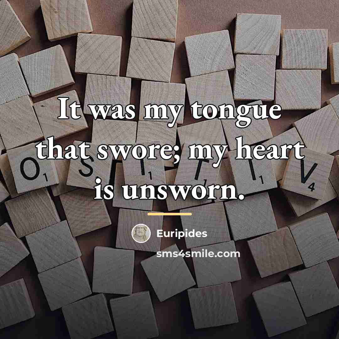 “It was my tongue that swore; my heart is unsworn.…” quote by Euripides