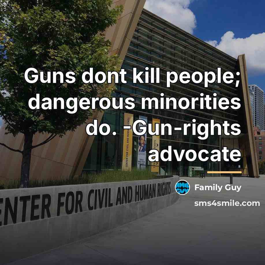 “Guns dont kill people; dangerous minorities do. -Gun-rights advocate…” quote by Family Guy