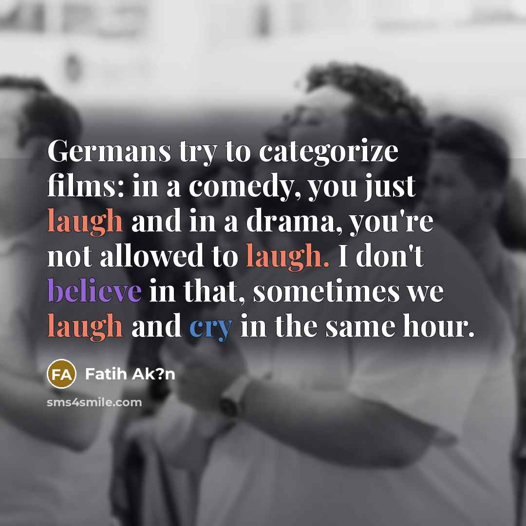 “Germans try to categorize films: in a comedy, you just…” quote by Fatih Ak?n