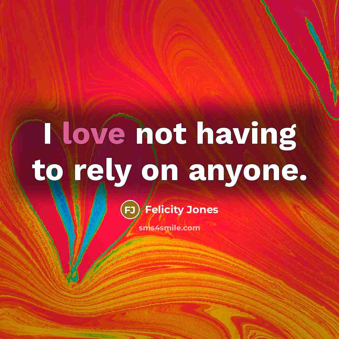 “I love not having to rely on anyone.” quote by Felicity Jones