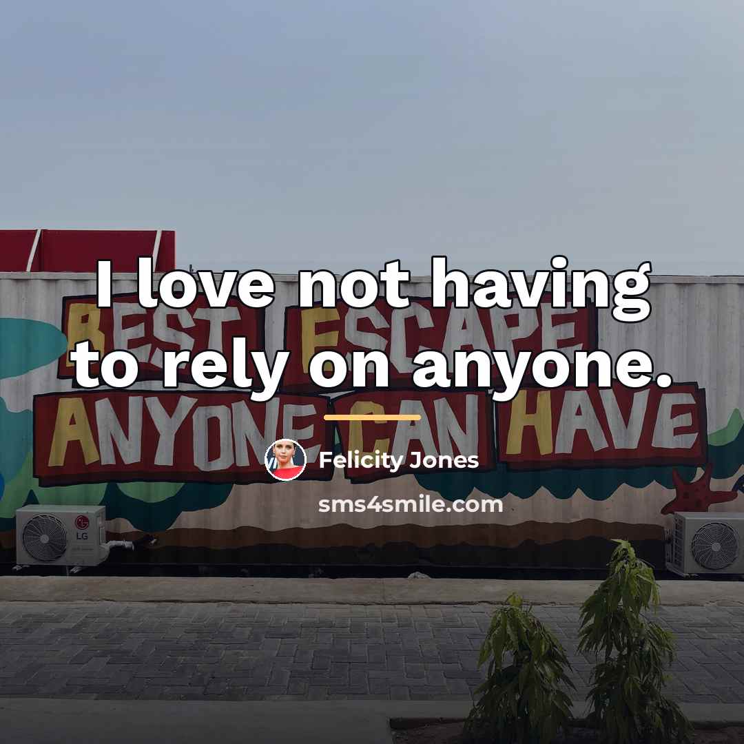 “I love not having to rely on anyone.…” quote by Felicity Jones