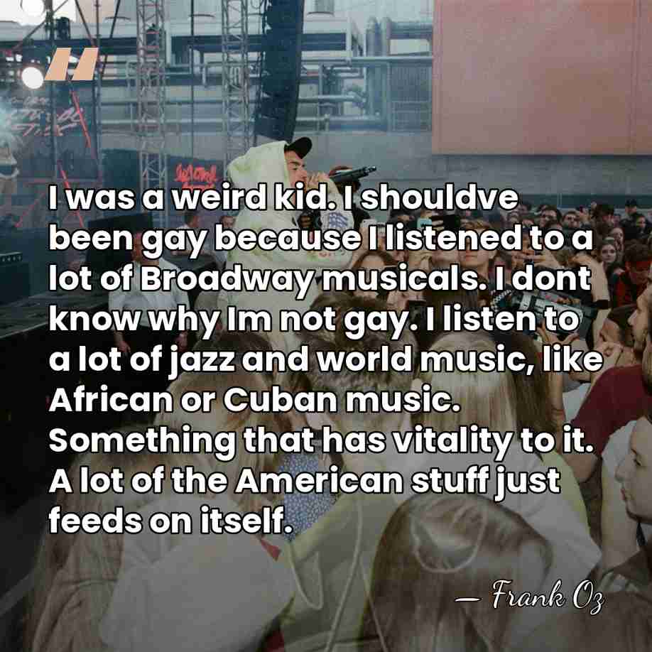 I was a weird kid. I shouldve been gay because I listened&hellip; - Frank Oz