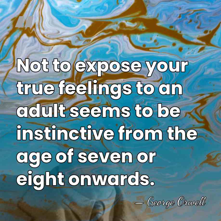 Not to expose your true feelings to an adult seems to be&hellip; - George Orwell
