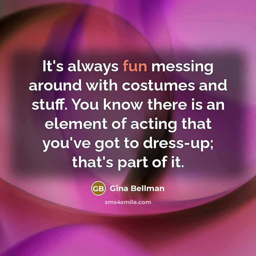“It's always fun messing around with costumes and stuff. You…” quote by Gina Bellman