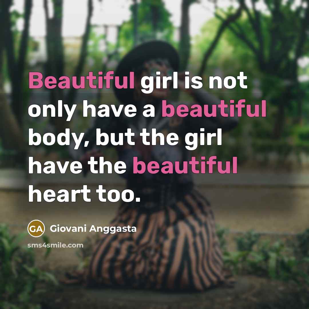 “Beautiful girl is not only have a beautiful body, but the girl have the beautiful heart too.” quote by Giovani Anggasta