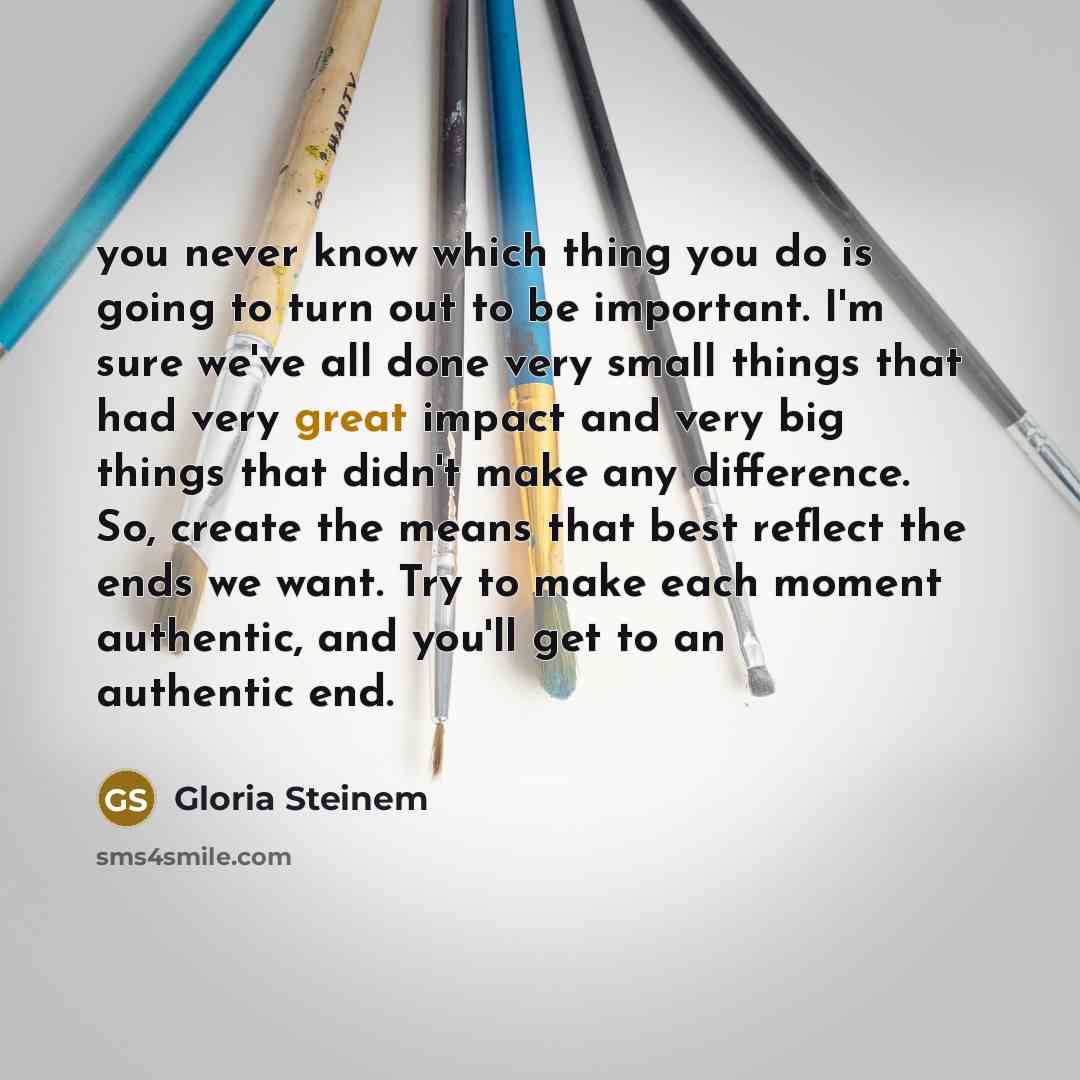 “you never know which thing you do is going to…” quote by Gloria Steinem