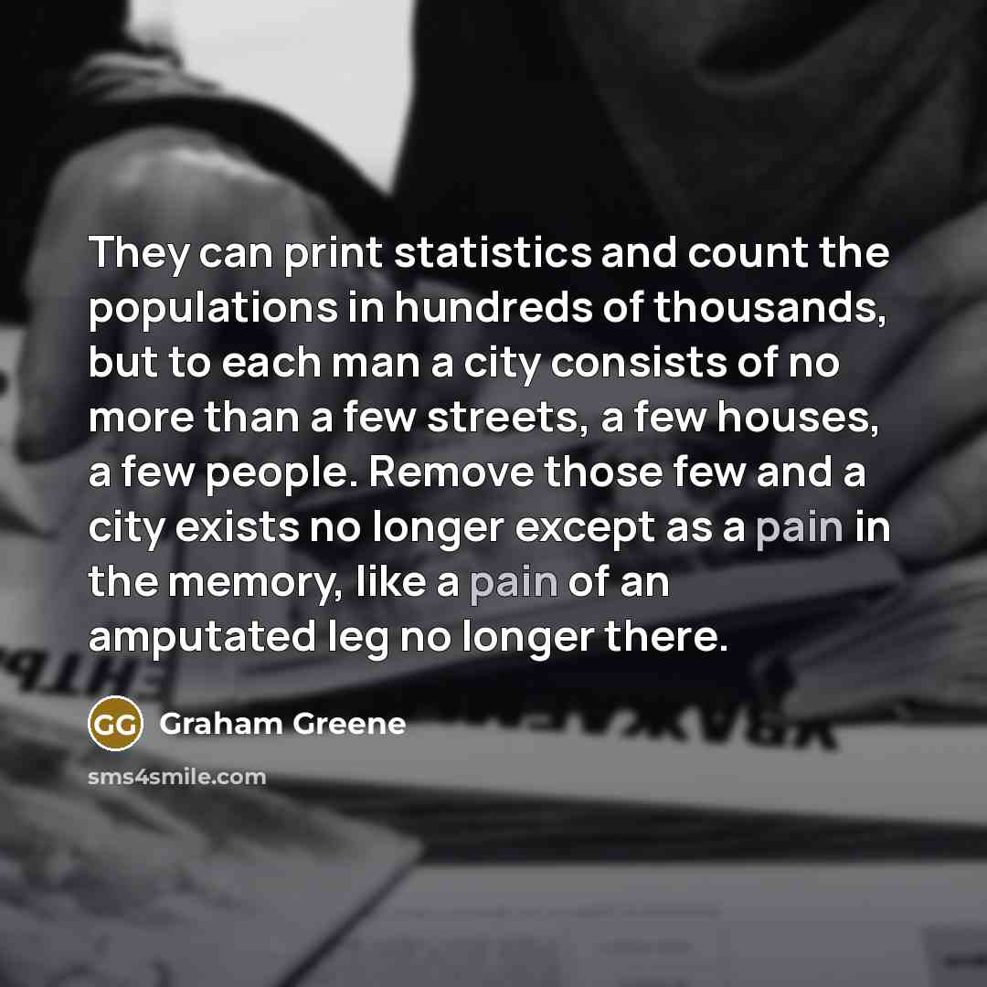 “They can print statistics and count the populations in hundreds…” quote by Graham Greene