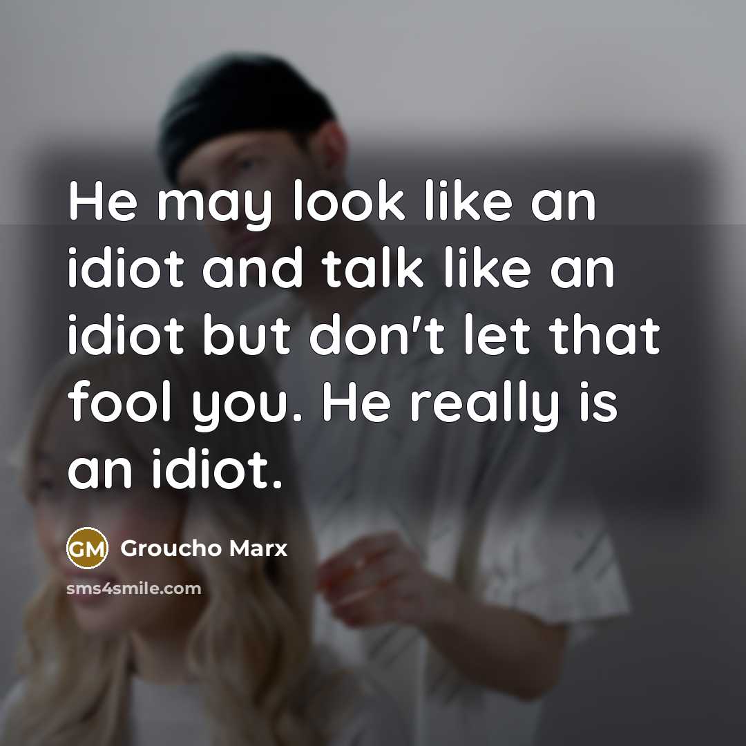 “He may look like an idiot and talk like an…” quote by Groucho Marx