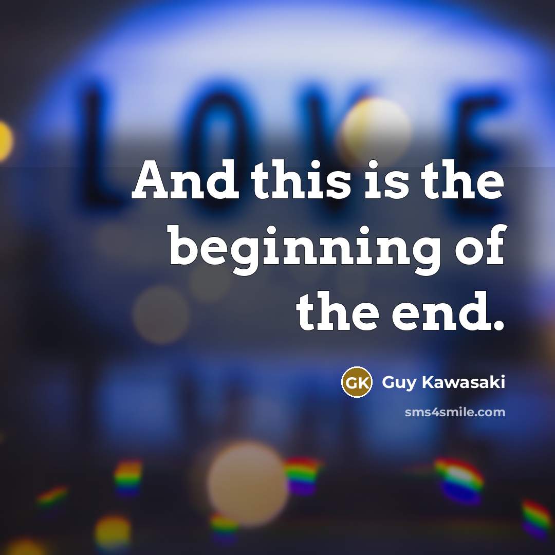 “And this is the beginning of the end.…” quote by Guy Kawasaki