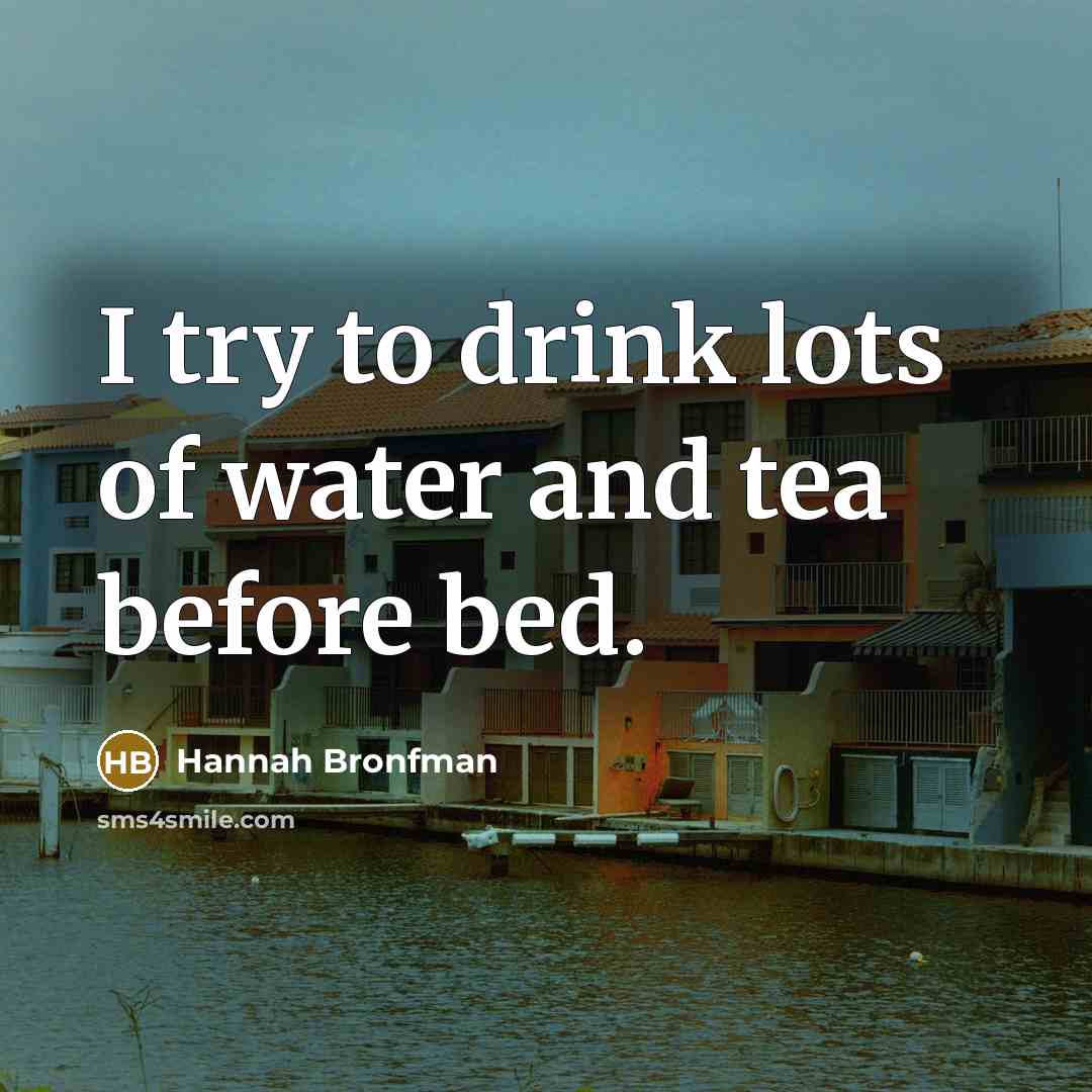 “I try to drink lots of water and tea before…” quote by Hannah Bronfman