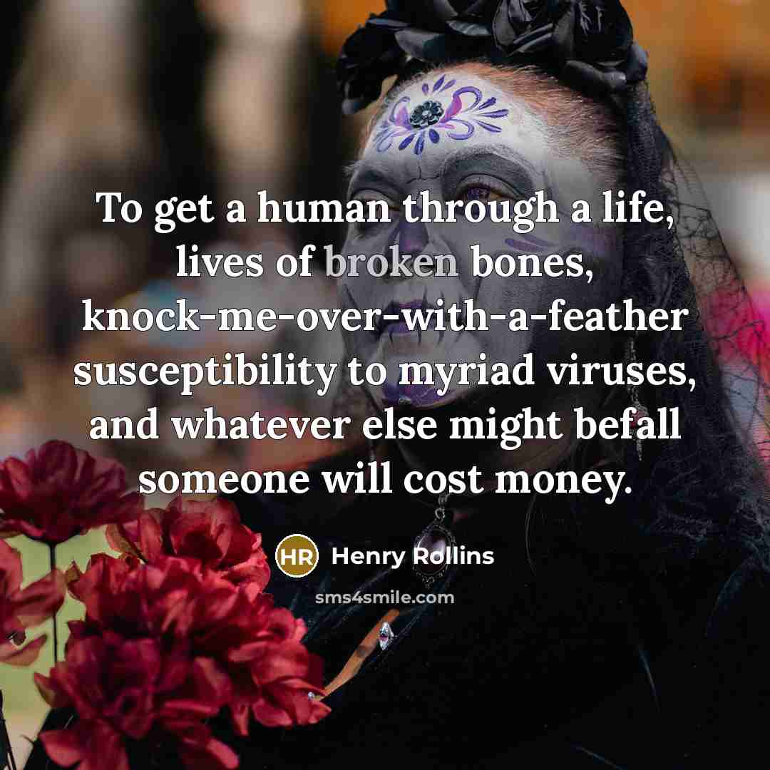 “To get a human through a life, lives of broken…” quote by Henry Rollins