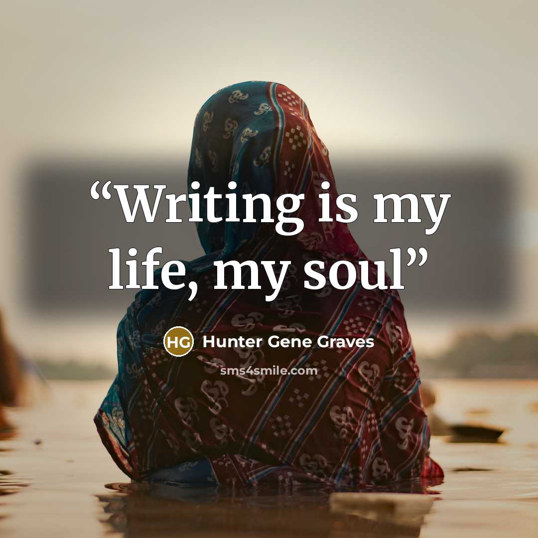 “Writing is my life, my soul” quote by Hunter Gene Graves