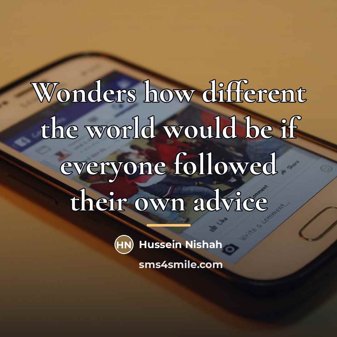 “Wonders how different the world would be if everyone followed…” quote by Hussein Nishah