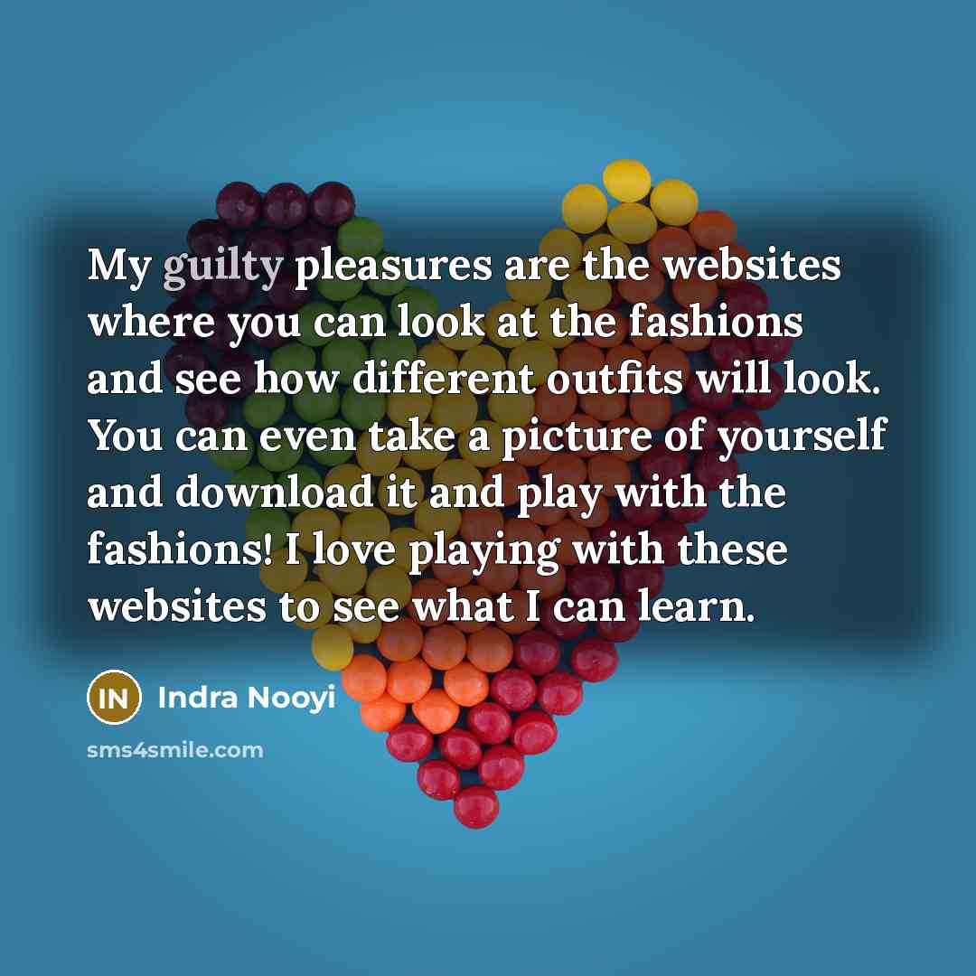 “My guilty pleasures are the websites where you can look…” quote by Indra Nooyi