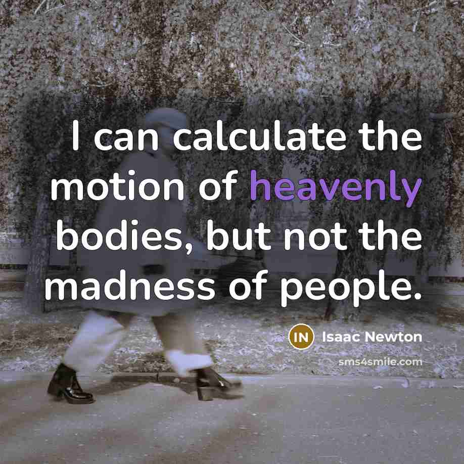 “I can calculate the motion of heavenly bodies, but not…” quote by Isaac Newton