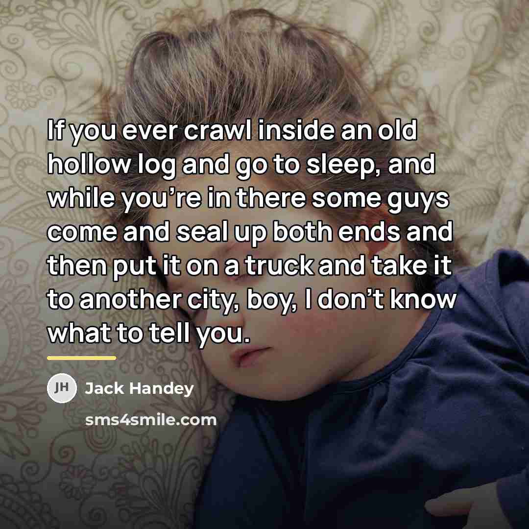 “If you ever crawl inside an old hollow log and…” quote by Jack Handey