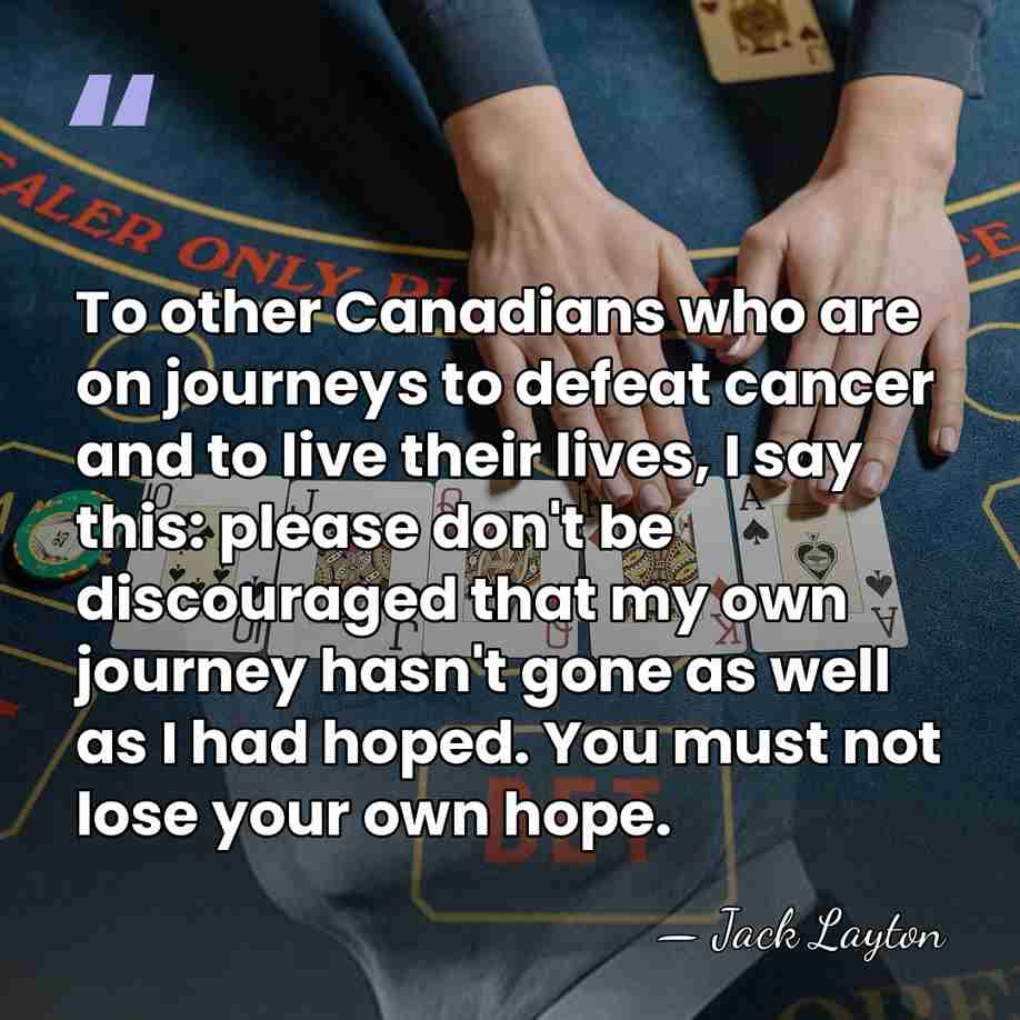 To other Canadians who are on journeys to defeat cancer and to&hellip; - Jack Layton