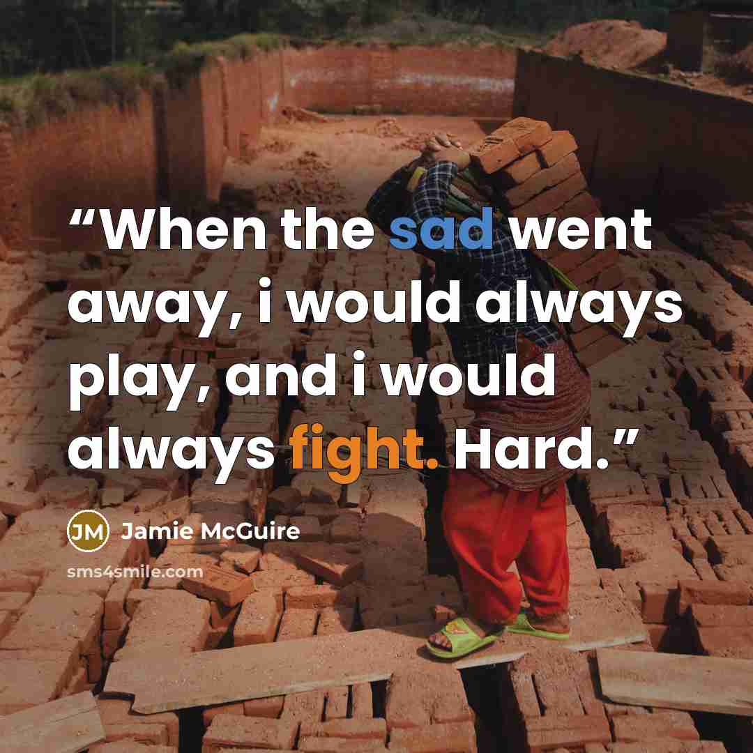 “When the sad went away, i would always play, and i would always fight. Hard.” quote by Jamie McGuire
