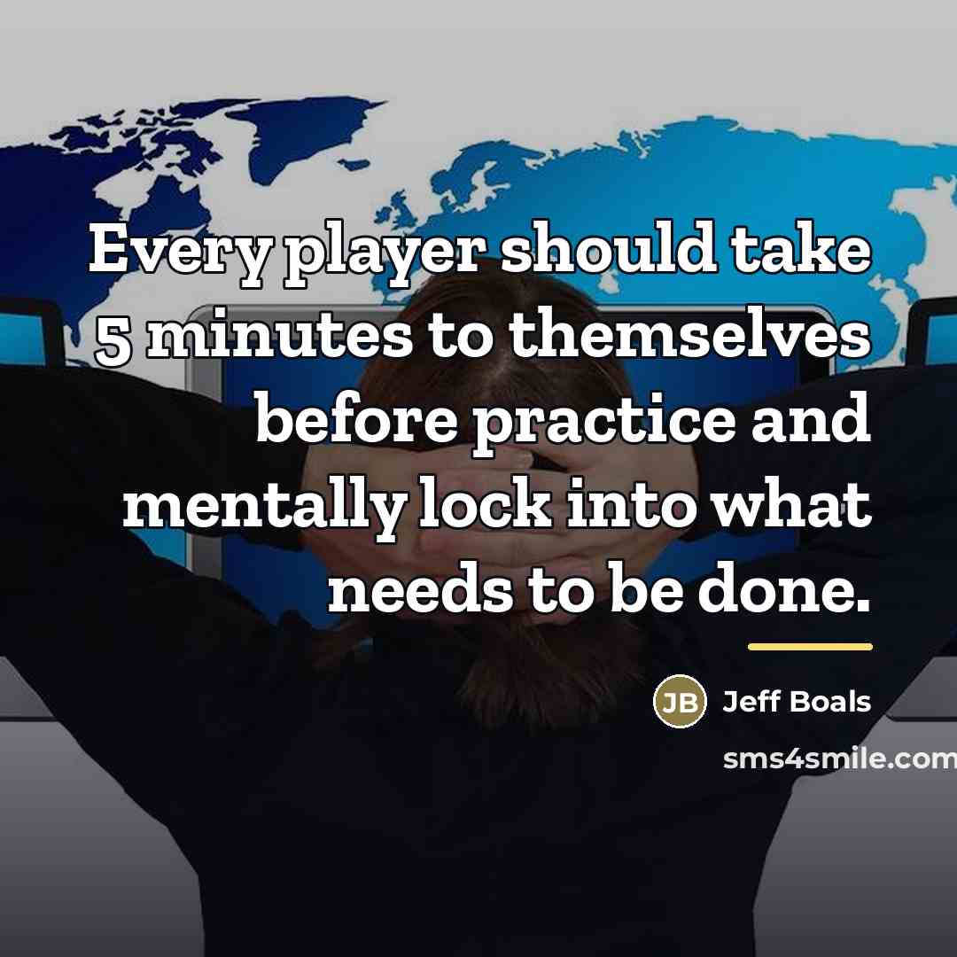 “Every player should take 5 minutes to themselves before practice…” quote by Jeff Boals