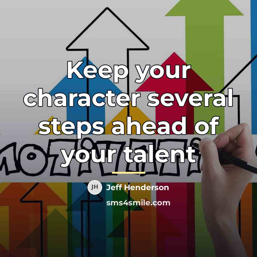 “Keep your character several steps ahead of your talent…” quote by Jeff Henderson