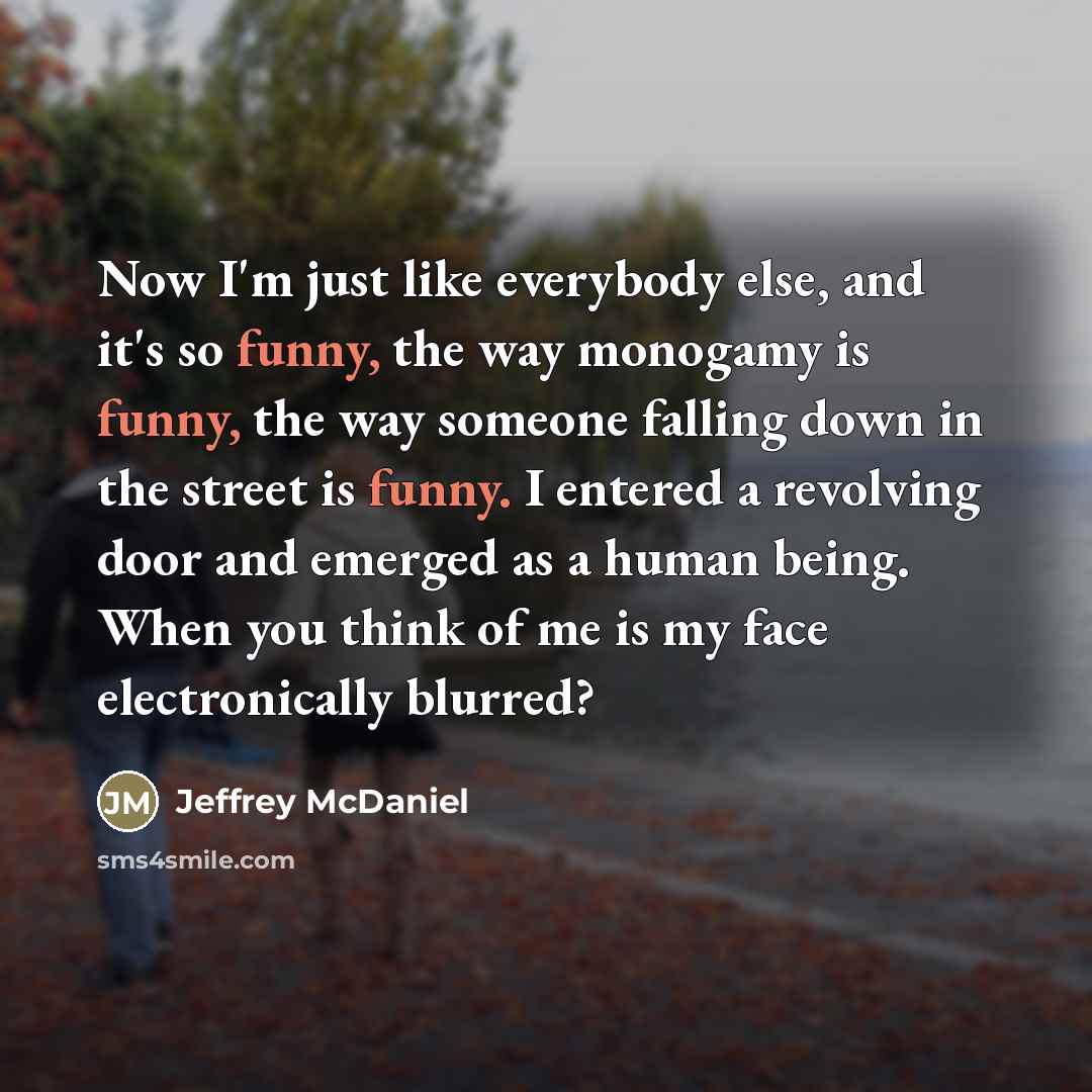 “Now I'm just like everybody else, and it's so funny,…” quote by Jeffrey McDaniel