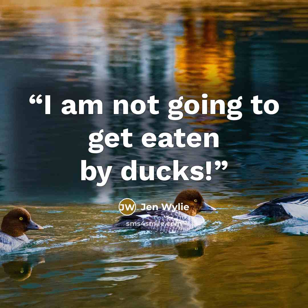 “I am not going to get eaten by ducks!” quote by Jen Wylie