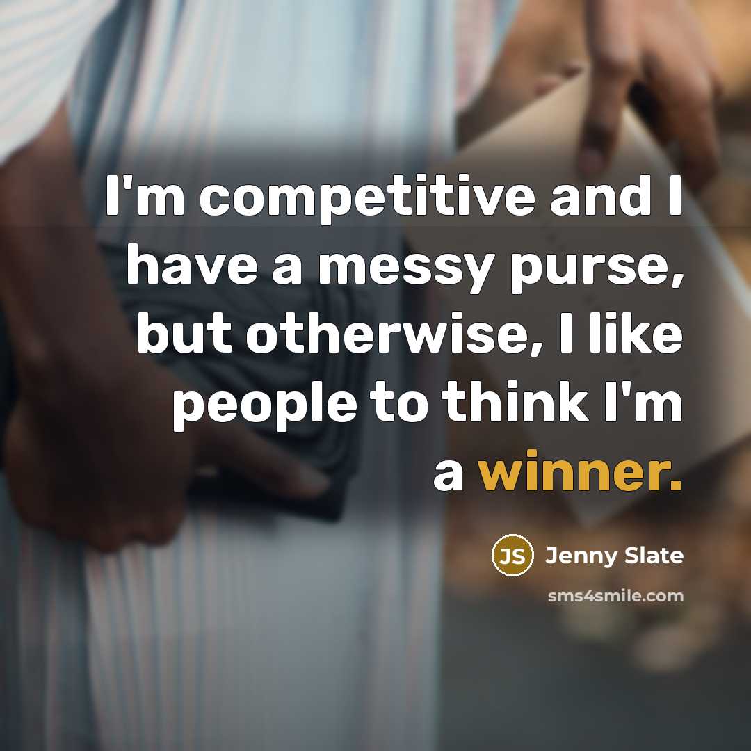 “I'm competitive and I have a messy purse, but otherwise, I like people to think I'm a winner.” quote by Jenny Slate