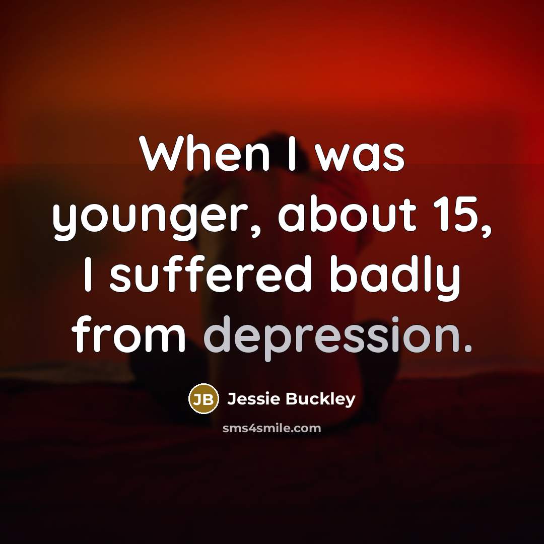 “When I was younger, about 15, I suffered badly from…” quote by Jessie Buckley