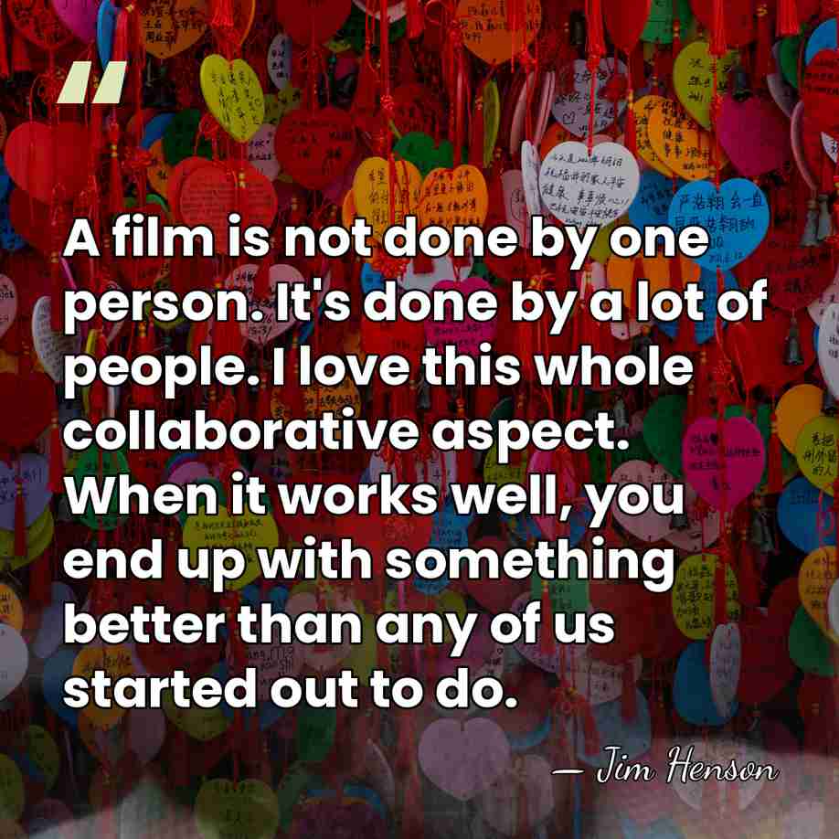 A film is not done by one person. It's done by a&hellip; - Jim Henson