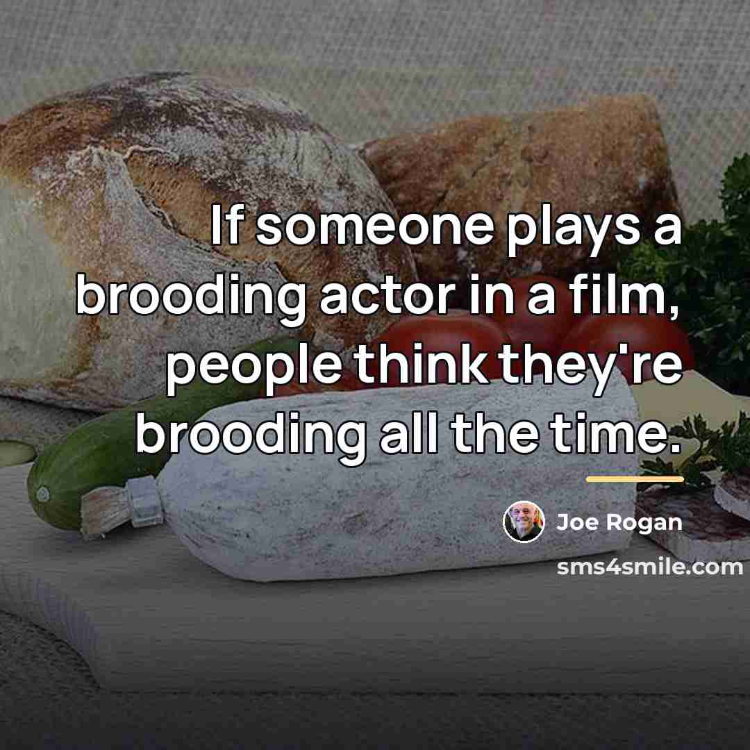 “If someone plays a brooding actor in a film, people…” quote by Joe Rogan