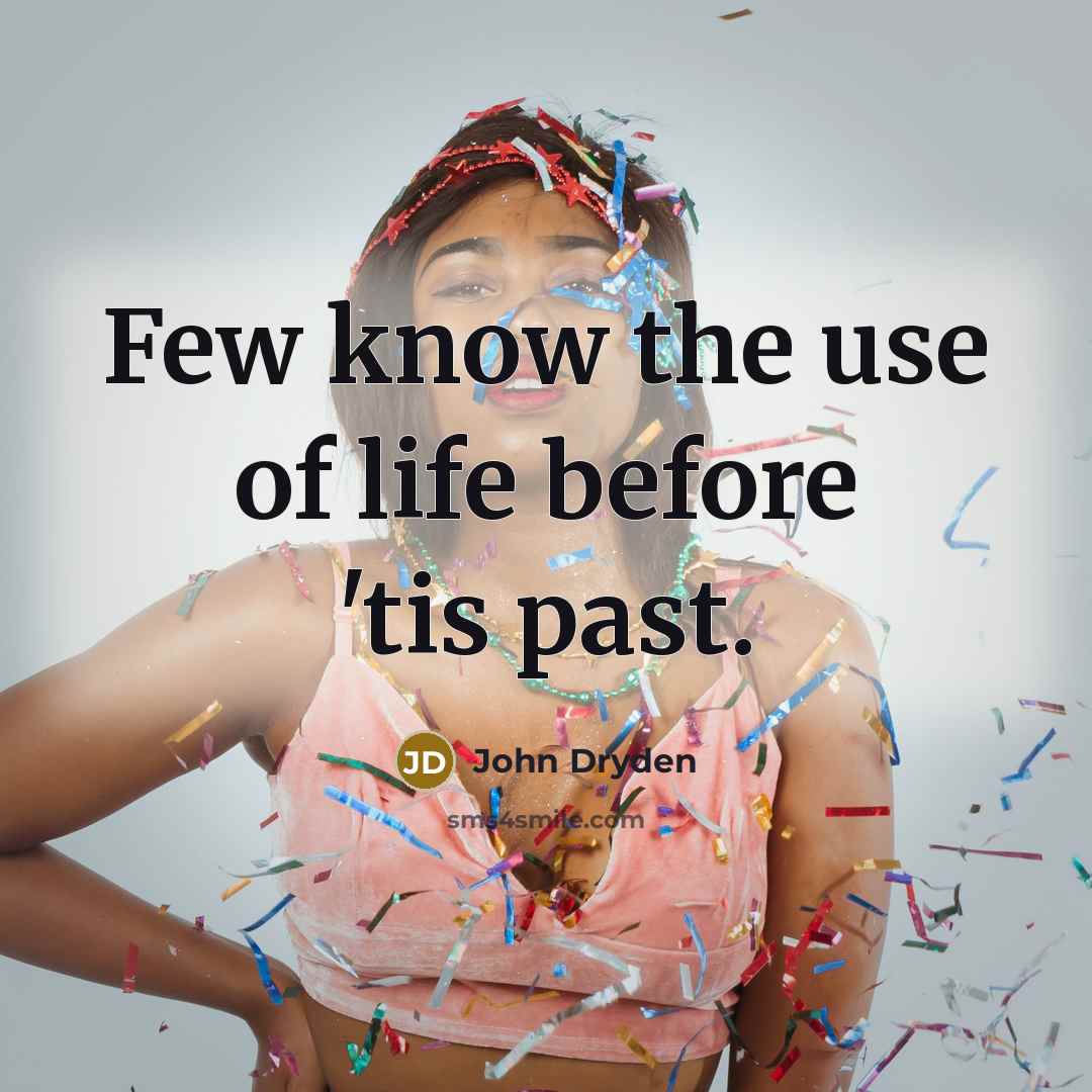 “Few know the use of life before 'tis past.…” quote by John Dryden