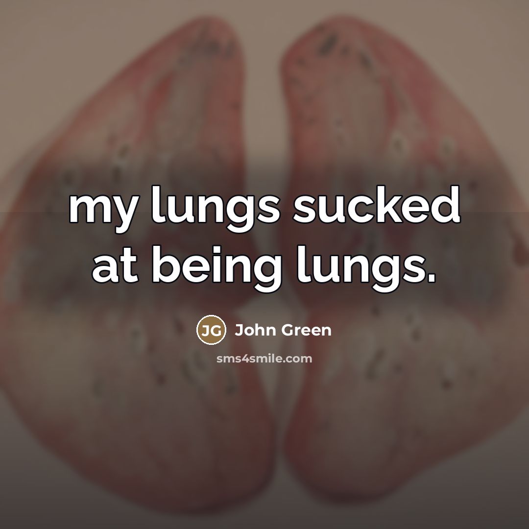 “my lungs sucked at being lungs.…” quote by John Green