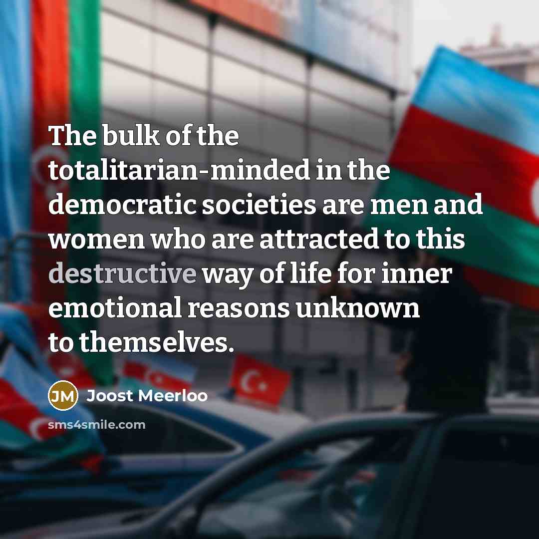 “The bulk of the totalitarian-minded in the democratic societies are…” quote by Joost Meerloo