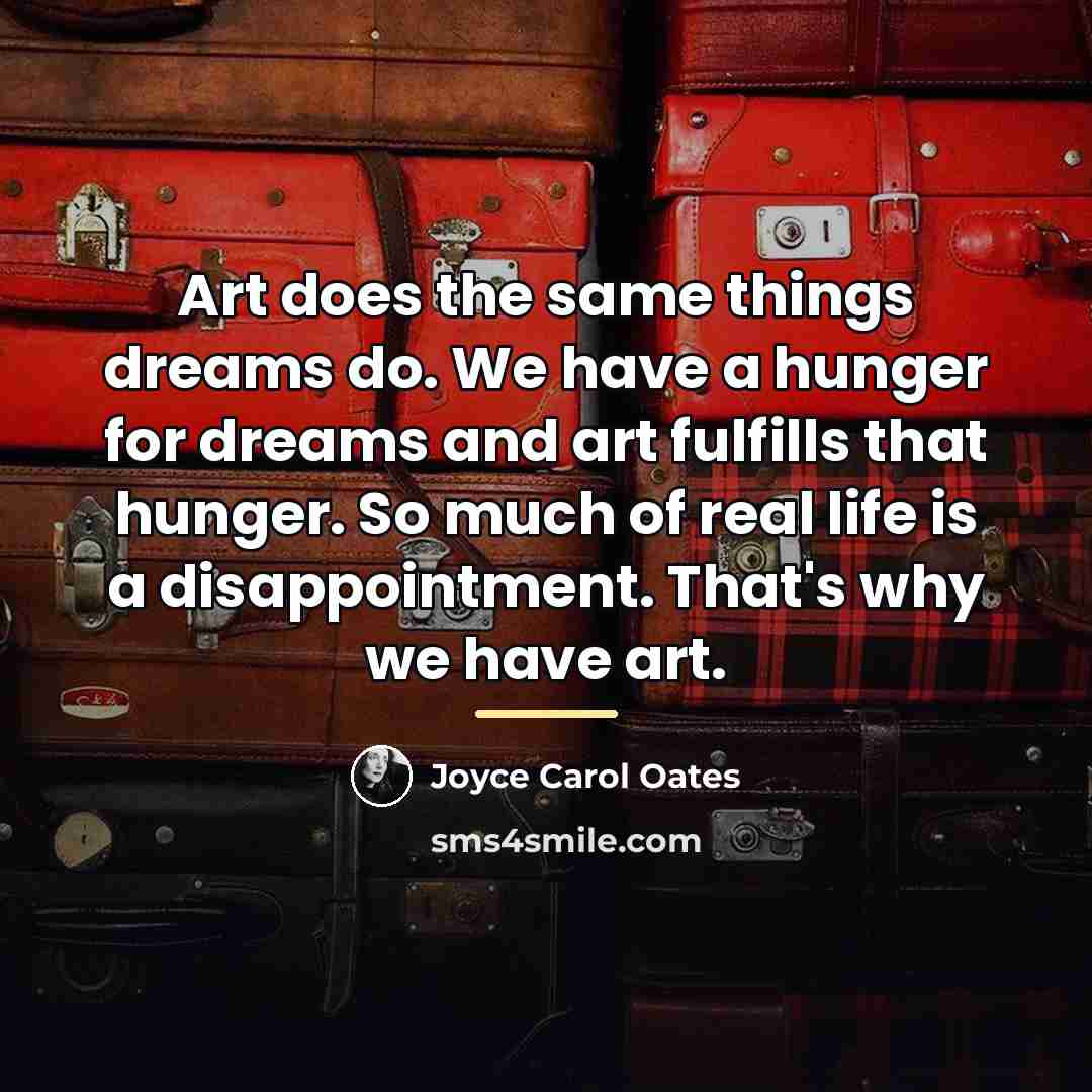 “Art does the same things dreams do. We have a…” quote by Joyce Carol Oates