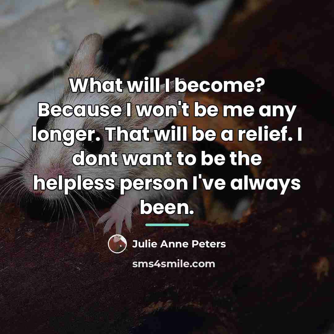 “What will I become? Because I won't be me any…” quote by Julie Anne Peters