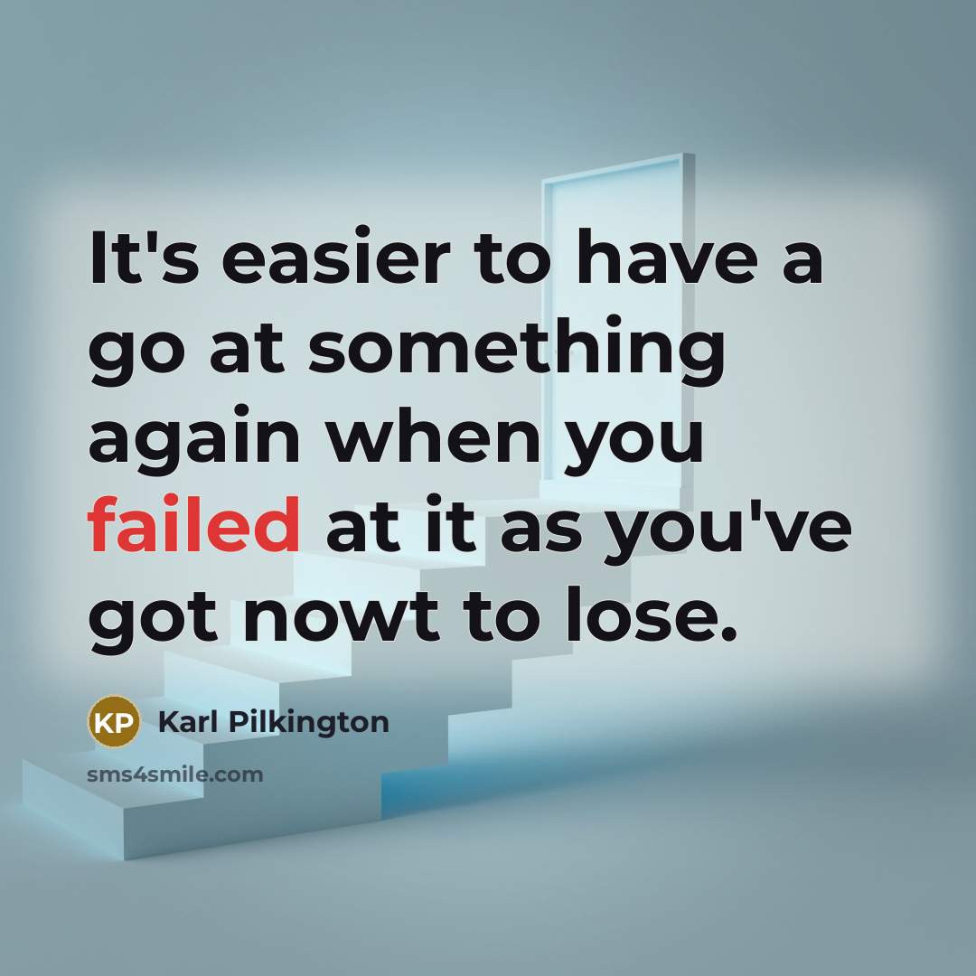 “It's easier to have a go at something again when…” quote by Karl Pilkington