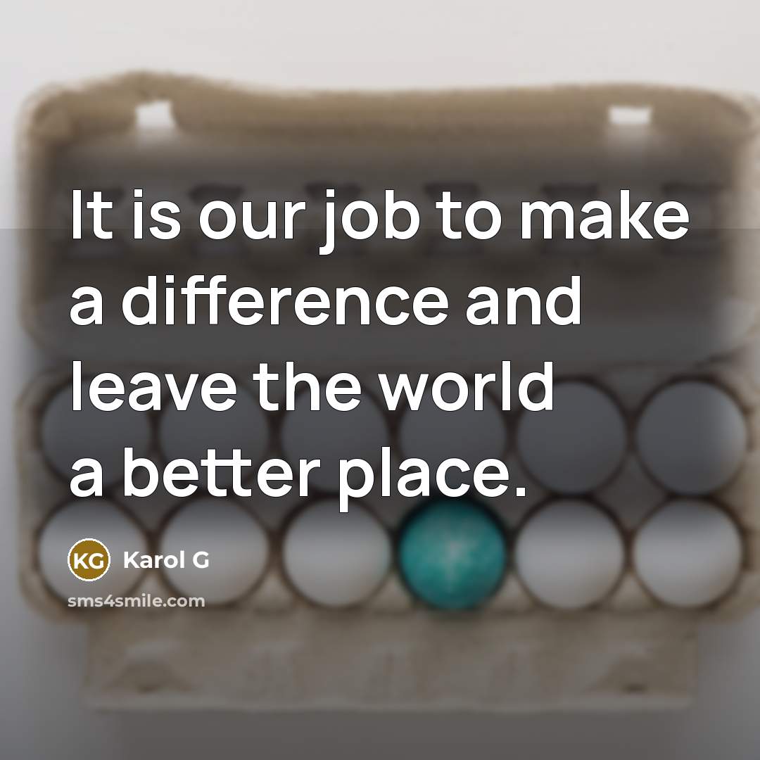 “It is our job to make a difference and leave…” quote by Karol G